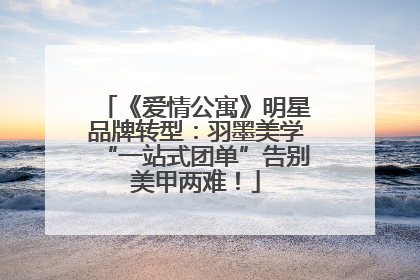 《爱情公寓》明星品牌转型：羽墨美学“一站式团单”告别美甲两难！