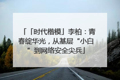 「时代楷模」李柏：青春绽华光，从基层“小白”到网络安全尖兵
