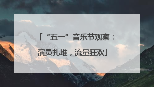 “五一”音乐节观察：演员扎堆，流量狂欢