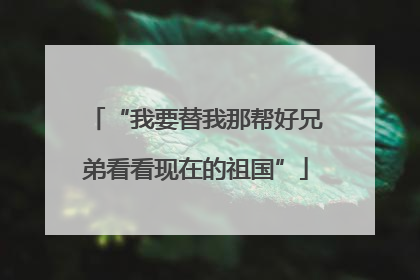 “我要替我那帮好兄弟看看现在的祖国”