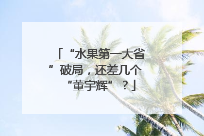 “水果第一大省”破局，还差几个“董宇辉”？