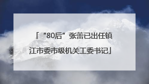 “80后”张蕾已出任镇江市委市级机关工委书记