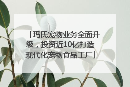 玛氏宠物业务全面升级，投资近10亿打造现代化宠物食品工厂