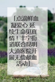 点滴鲜血凝爱心 延续生命见真情！丰宁街道联合昆明大滇医院开展无偿献血活动