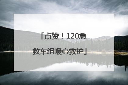 点赞！120急救车组暖心救护