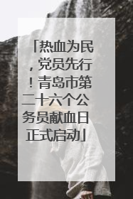 热血为民，党员先行！青岛市第二十六个公务员献血日正式启动