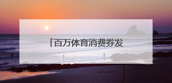 百万体育消费券发放进行中，每周封顶可领180元