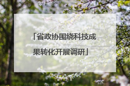 省政协围绕科技成果转化开展调研
