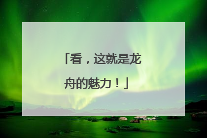 看，这就是龙舟的魅力！