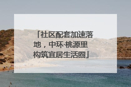 社区配套加速落地，中环·桃源里构筑宜居生活圈