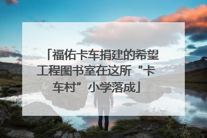 福佑卡车捐建的希望工程图书室在这所“卡车村”小学落成