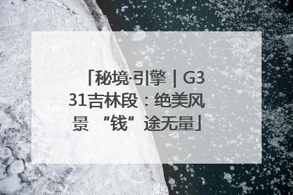 秘境·引擎｜G331吉林段：绝美风景 “钱”途无量