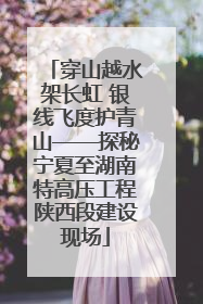穿山越水架长虹 银线飞度护青山——探秘宁夏至湖南特高压工程陕西段建设现场