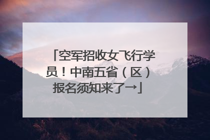 空军招收女飞行学员！中南五省（区）报名须知来了→