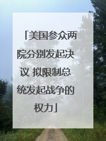 美国参众两院分别发起决议 拟限制总统发起战争的权力