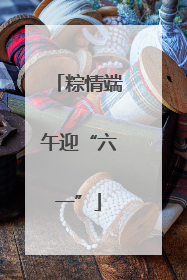 粽情端午迎“六一”