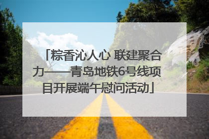 粽香沁人心 联建聚合力——青岛地铁6号线项目开展端午慰问活动