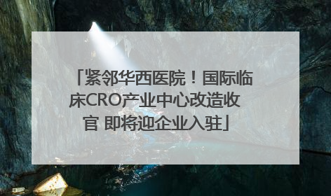 紧邻华西医院！国际临床CRO产业中心改造收官 即将迎企业入驻