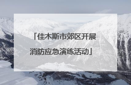 佳木斯市郊区开展消防应急演练活动