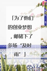 为了他们的创业梦想，邮储下了多场“及时雨”