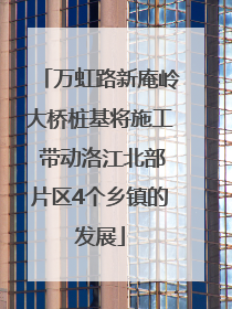 万虹路新庵岭大桥桩基将施工 带动洛江北部片区4个乡镇的发展