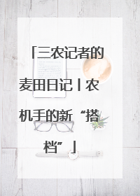 三农记者的麦田日记丨农机手的新“搭档”
