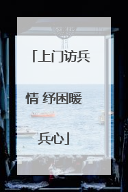 上门访兵情 纾困暖兵心