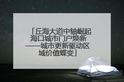 丘海大道中轴崛起 海口城市门户焕新——城市更新驱动区域价值蝶变