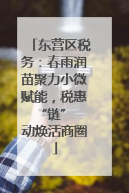东营区税务：春雨润苗聚力小微赋能，税惠 “链” 动焕活商圈