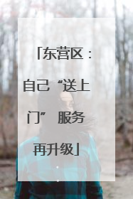 东营区：自己“送上门” 服务再升级