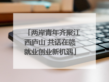 两岸青年齐聚江西庐山 共话在赣就业创业新机遇