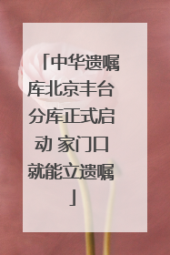 中华遗嘱库北京丰台分库正式启动 家门口就能立遗嘱