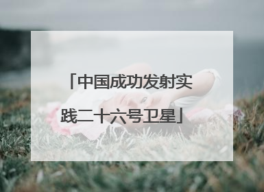 中国成功发射实践二十六号卫星