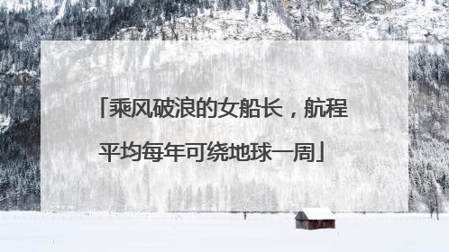 乘风破浪的女船长，航程平均每年可绕地球一周