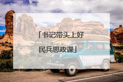 书记带头上好民兵思政课