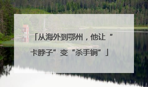 从海外到鄂州，他让“卡脖子”变“杀手锏”