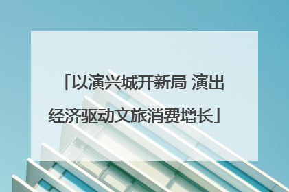 以演兴城开新局 演出经济驱动文旅消费增长
