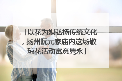 以花为媒弘扬传统文化，扬州阮元家庙内这场敬琼花活动寓意隽永