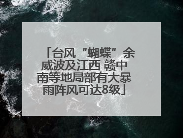 台风“蝴蝶”余威波及江西 赣中南等地局部有大暴雨阵风可达8级
