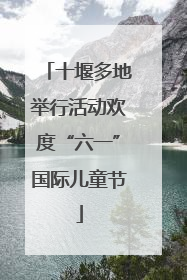 十堰多地举行活动欢度“六一”国际儿童节