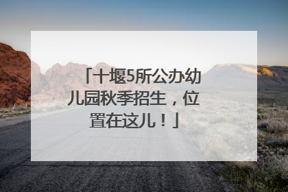 十堰5所公办幼儿园秋季招生，位置在这儿！