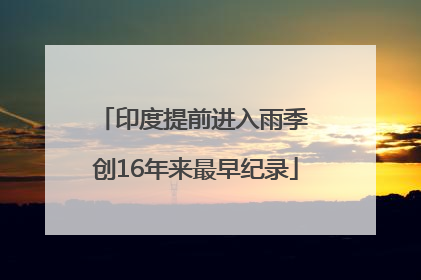 印度提前进入雨季 创16年来最早纪录