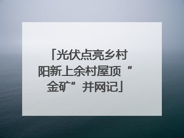 光伏点亮乡村 阳新上余村屋顶“金矿”并网记