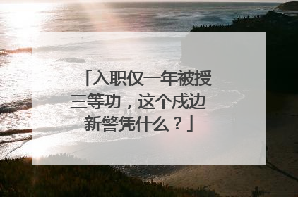 入职仅一年被授三等功，这个戍边新警凭什么？