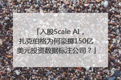 入股Scale AI，扎克伯格为何豪掷150亿美元投资数据标注公司？