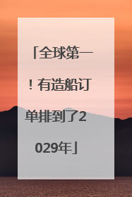 全球第一！有造船订单排到了2029年