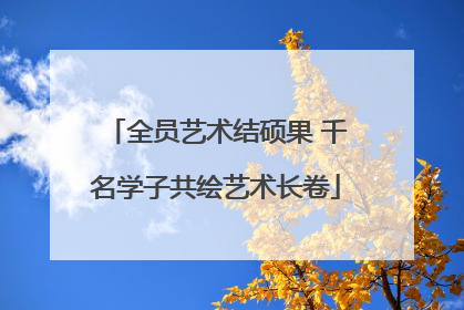 全员艺术结硕果 千名学子共绘艺术长卷