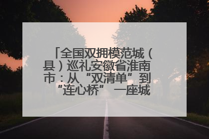 全国双拥模范城（县）巡礼安徽省淮南市：从“双清单”到“连心桥” 一座城的双拥密码