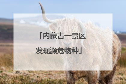 内蒙古一景区发现濒危物种