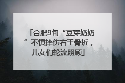合肥9旬“豆芽奶奶”不慎摔伤右手骨折，儿女们轮流照顾